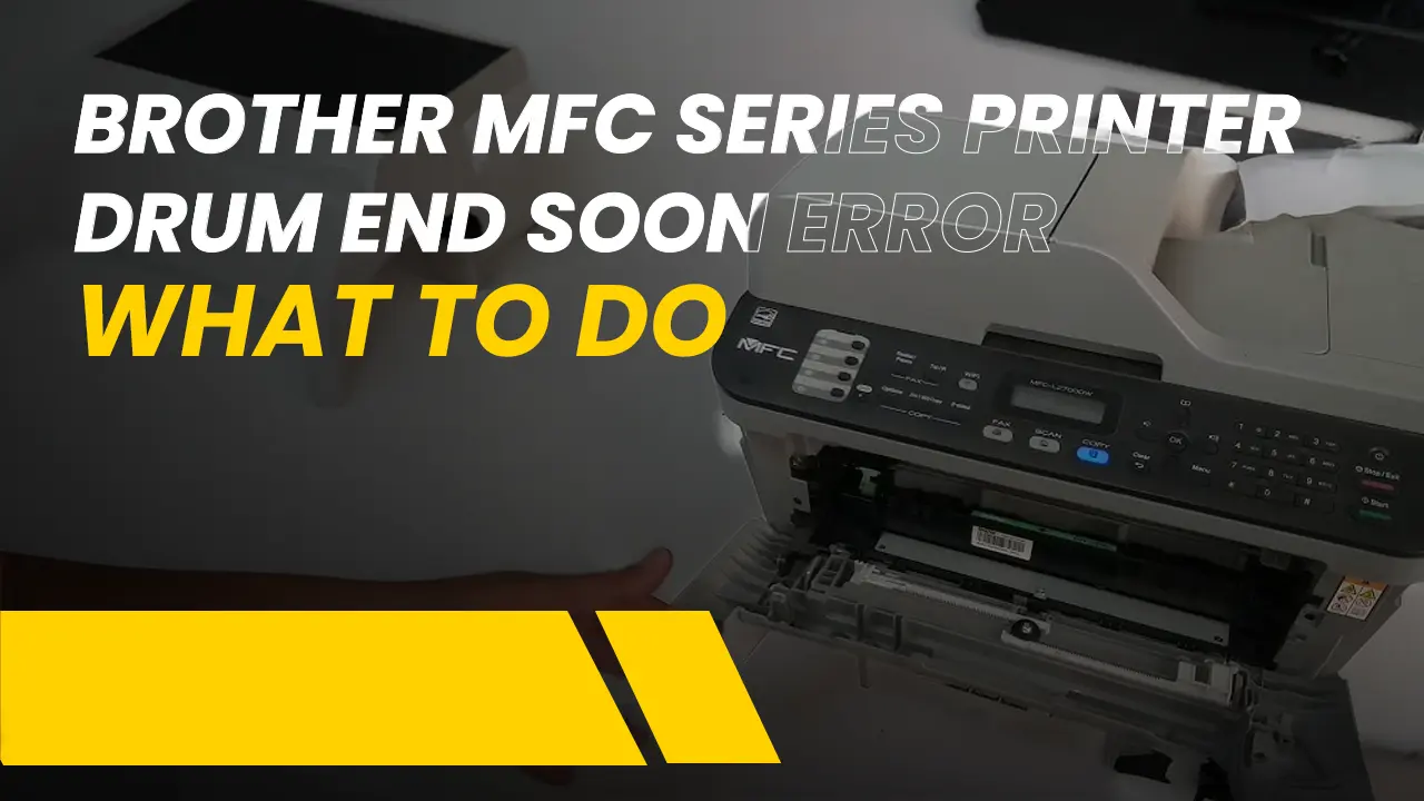 Brother MFC Series Printer 'Drum End Soon' Error